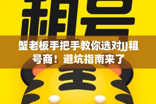 蟹老板手把手教你选对JJ租号商！避坑指南来了